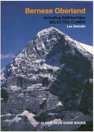 Bernese Oberland: Mountaineering and climbing guide to the Eiger & the Jungfrau region : Alpine Club Guides - Les Swindin