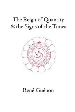 The Reign of Quantity and the Signs of the Times : Collected Works Of Rene Guenon - Rene Guenon