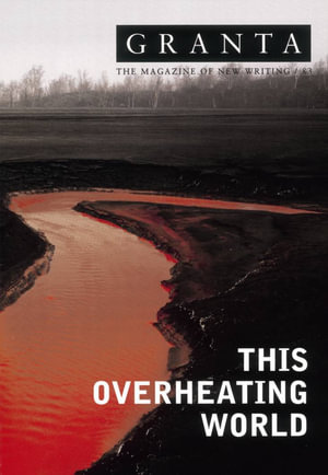 Granta 83 : This Overheating World - Ian Jack