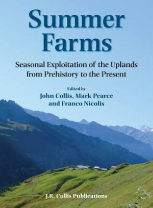 Summer Farms : Seasonal Exploitation of the Uplands from Prehistory to the Present - John Collis