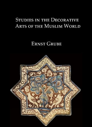 Studies in the Decorative Arts of the Muslim World - Ernst Grube