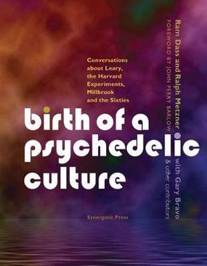 Birth of a Psychedelic Culture : Conversations about Leary, the Harvard Experiments, Millbrook and the Sixties - Ram Dass