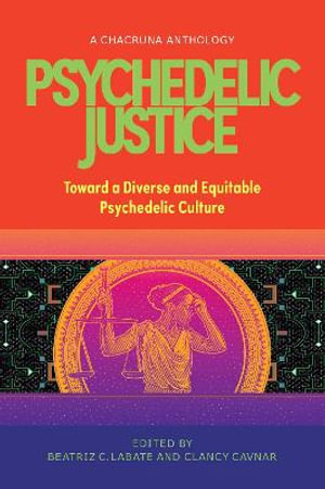 Psychedelic Justice : Toward a Diverse and Equitable Psychedelic Culture - Beatriz Caiuby Labate