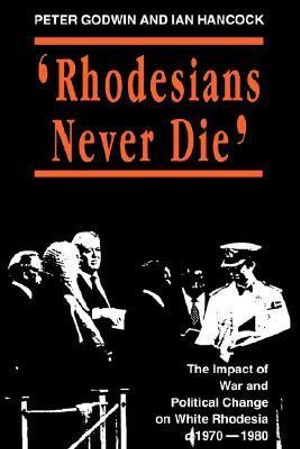 Rhodesians Never Die : State and Democracy Series - Peter Godwin