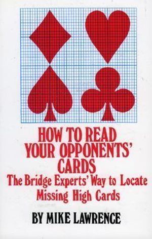 How to Read Your Opponents Cards :  The Bridge Experts' Way to Locate Missing High Cards - Mike Lawrence