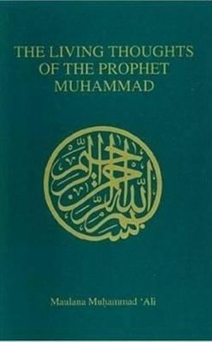 The Living Thoughts of the Prophet Muhammad - Maulana Muhammad Ali