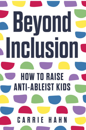 Beyond Inclusion : How to Raise Anti-Ableist Kids - Carrie Cherney Hahn