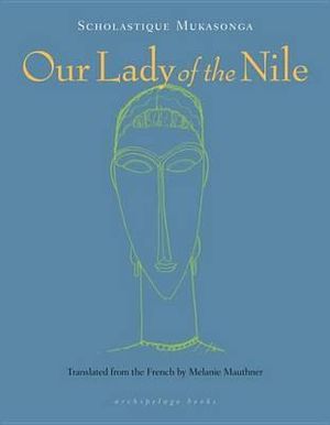 Our Lady of the Nile : A Novel - Scholastique Mukasonga