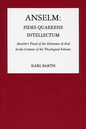 Anselm, Fides Quaerens Intellectum : Anselm's Proof of the Existence of God - Karl Barth