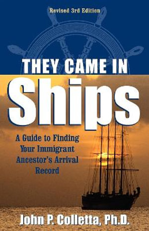 They Came In Ships : A Guide to Finding Your Immigrant Ancestor's Arrival Record - John P. Colletta