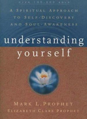 Understanding Yourself : A Spiritual Approach to Self-Discovery and Soul Awareness - Mark L. Prophet