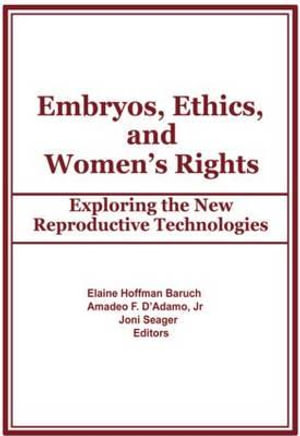 Embryos, Ethics, and Women's Rights :  Exploring the New Reproductive Technologies - Elaine Hoffman Baruch