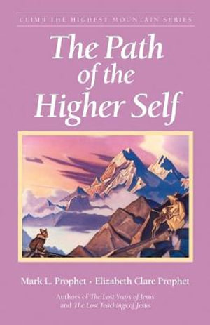 The Path of the Higher Self : Climb the Highest Mountain - Elizabeth Clare Prophet