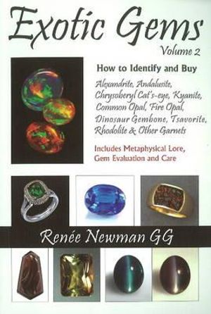 Exotic Gems : Volume 2 -- How to Identify & Buy Alexandrite, Andalusite, Chrysoberyl Cat's-eye, Kyanite, Common Opal, Fire Opal, Dinosaur Gembone, Tsavorite, Rhodolite & Other Garnets - Renee Newman