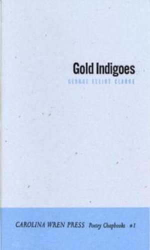 Gold Indigoes : Carolina Wren Press Poetry Chapbook Series, #1 - George Elliot Clarke