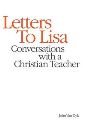 Letters to Lisa : Conversations with a Christian Teacher - John Van Dyk