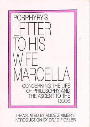 Porphyry's Letter to His Wife : Concerning the Life of Philosophy and the Ascent to the Gods - Porphyry