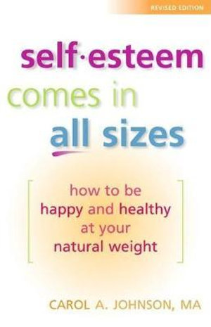 Self-Esteem Comes in All Sizes : How to Be Happy and Healthy at Your Natural Weight - Carol Johnson