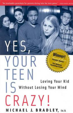 Yes, Your Teen is Crazy : Loving Your Kid without Losing Your Mind - Michael J. Bradley