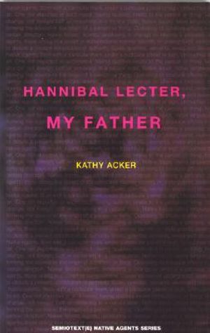 Hannibal Lecter, My Father : Semiotext(e) / Native Agents - Kathy Acker