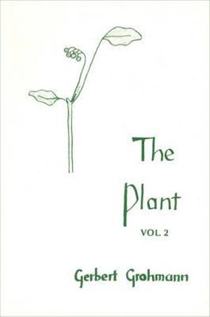 The Plant : Volume II: Flowering Plants - Gerbert Grohmann