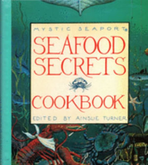 Seafood Secrets Cookbook : Mystic Seaport - Ainslie Turner