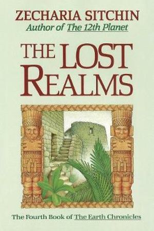 The Lost Realms (Book IV) : The Fourth Book of the Earth Chronicles - Zecharia Sitchin