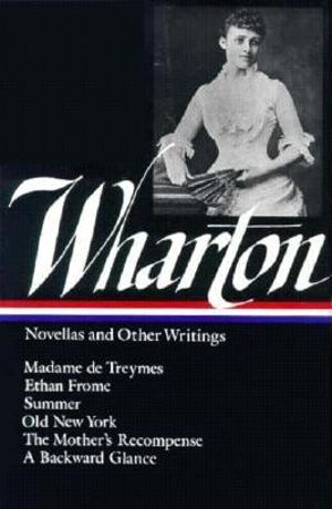 Edith Wharton: Novellas & Other Writings (LOA #47) : Madame de Treymes / Ethan Frome / Summer / Old New York / The Mother's  Recompense / A Backward Glance / Life and I - Edith Wharton