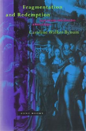 Fragmentation and Redemption : Essays on Gender and the Human Body in Medieval Religion - Caroline Walker Bynum