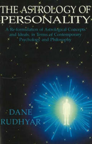 Astrology of Personality : A Re-formulation of Astrological Concepts & Ideals, in Terms of Contemporary Psychology & Philosophy - Dane Rudhyar