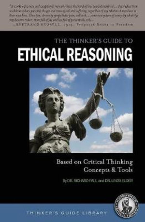 The Thinker's Guide to Ethical Reasoning : Based on Critical Thinking Concepts & Tools - Richard Paul