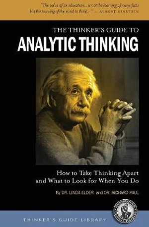 The Thinker's Guide to Analytic Thinking : How to Take Thinking Apart and What to Look for When You Do - Linda Elder