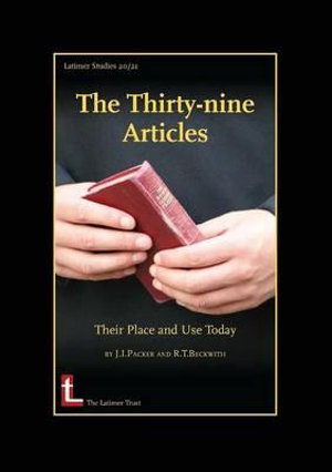 The Thirty-Nine Articles : Their Place and Use Today - James I. Packer