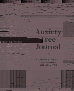 Anxiety Free Journal  A Guided Workbook To Empower : A Guided Workbook To Empower And Calm You