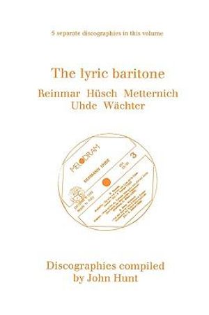 The Lyric Baritone. 5 Discographies. Hans Reinmar, Gerhard H¼sch (Husch), Josef Metternich, Hermann Uhde, Eberhard W¤chter (Wachter).  [1997]. : 5 Discographies: Hans Reinmar, Gerhard Husch (Husch), Josef Metternich, Hermann Uhde, Eberhard Wachter (Wachter) - John Hunt