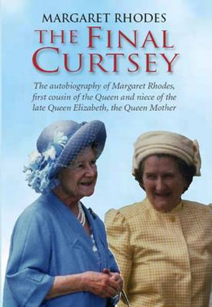 The Final Curtsey : The Autobiography of Margaret Rhodes, First Cousin of the Queen and Niece of Queen Elizabeth, the Queen Mother - Margaret Rhodes