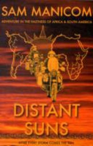 Distant Suns : Adventure in the Vastness of Africa and South America - Sam Manicom