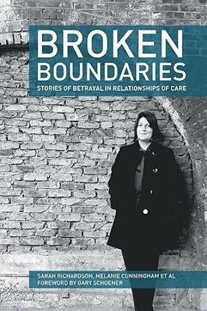 Broken Boundaries - stories of betrayal in relationships of care : Stories of Betrayal in Relationships of Care - Sarah Richardson