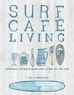 Surf Cafe Living : Cooking, Entertaining and Living by the Sea - Jane Lamberth