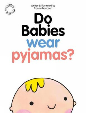 Do Babies wear Pyjamas? : Alexander's Questions - Fransie Frandsen