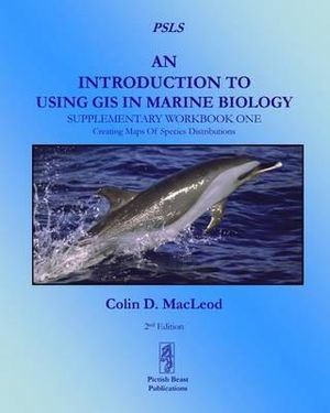 An Introduction to Using GIS in Marine Biology: Supplementary Workbook One : Creating Maps of Species Distribution - Colin D. MacLeod