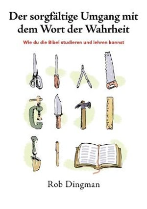 Der Sorgfaltige Umgang Mit Dem Wort Der Wahrheit Wie Du Die Bibel Studieren Und Lehren Kannst By Rob Dingman 9780957132948 Booktopia