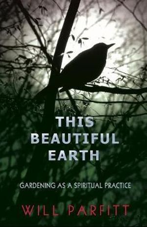 This Beautiful Earth : Gardening as a Spiritual Practice - Will Parfitt