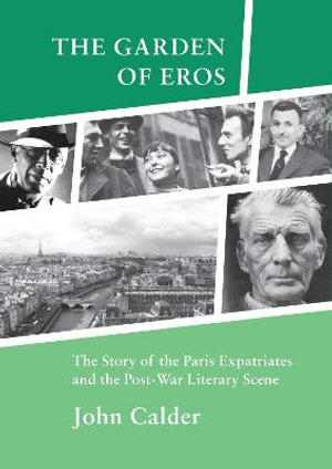 The Garden of Eros : The Story of the Paris Expatriates and the Post-War Literary Scene - John Calder