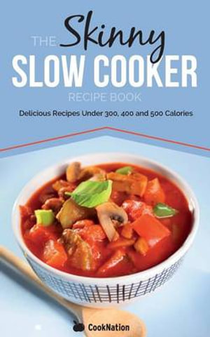 The Skinny Slow Cooker Recipe Book : Delicious Recipes Under 300, 400 and 500 Calories - Cooknation