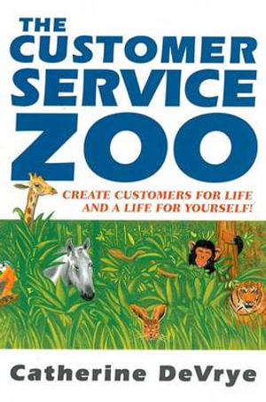 The Customer Service Zoo : Create Customers for LIfe and a Life for Yourself - Catherine DeVrye