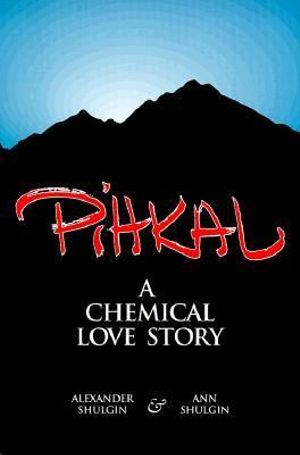 Pihkal : A Chemical Love Story :  A Chemical Love Story - Alexander Shulgin