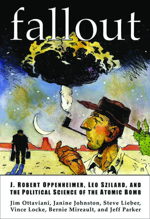 Fallout : J. Robert Oppenheimer, Leo Szilard, and The Political Science Of The Atomic Bomb - Jim Ottaviani