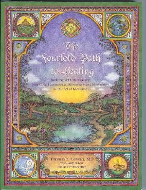 The Fourfold Path to Healing : Working with the Laws of Nutrition, Therapeutics, Movement and Meditation in the Art of Medicine - Thomas S. Cowan