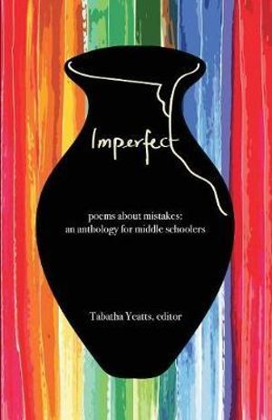 Imperfect : poems about mistakes: an anthology for middle schoolers - Tabatha Yeatts